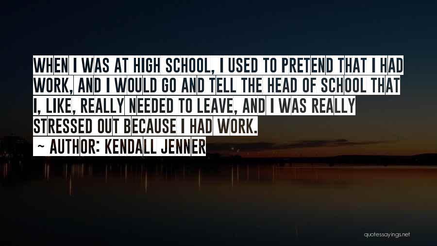 Kendall Jenner Quotes: When I Was At High School, I Used To Pretend That I Had Work, And I Would Go And Tell