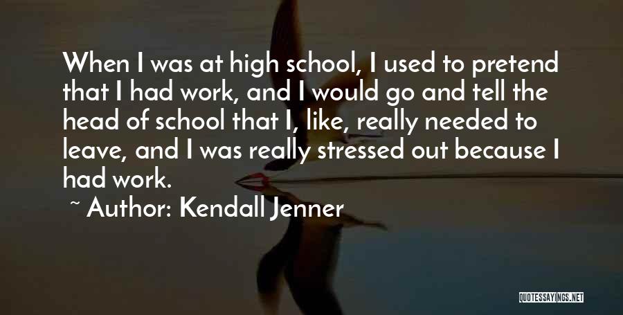 Kendall Jenner Quotes: When I Was At High School, I Used To Pretend That I Had Work, And I Would Go And Tell