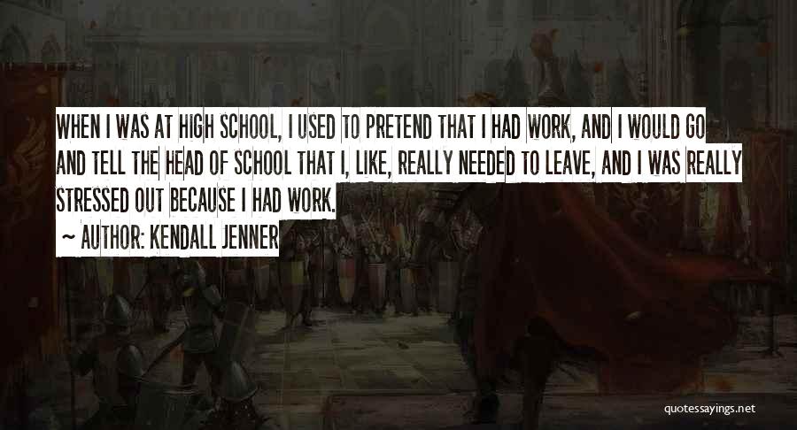 Kendall Jenner Quotes: When I Was At High School, I Used To Pretend That I Had Work, And I Would Go And Tell