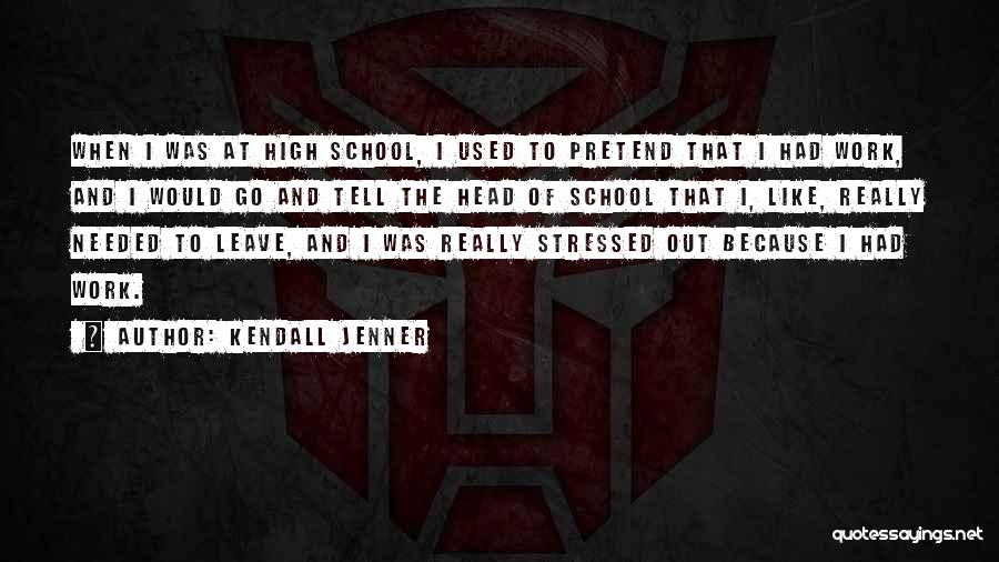 Kendall Jenner Quotes: When I Was At High School, I Used To Pretend That I Had Work, And I Would Go And Tell