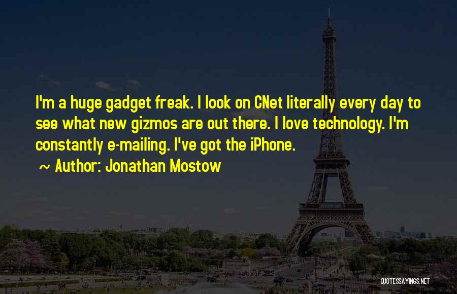 Jonathan Mostow Quotes: I'm A Huge Gadget Freak. I Look On Cnet Literally Every Day To See What New Gizmos Are Out There.