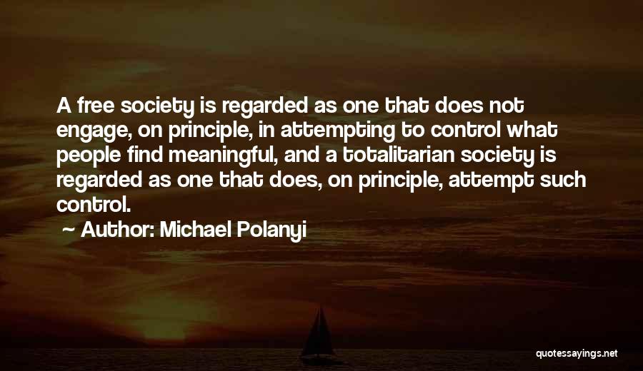 Michael Polanyi Quotes: A Free Society Is Regarded As One That Does Not Engage, On Principle, In Attempting To Control What People Find