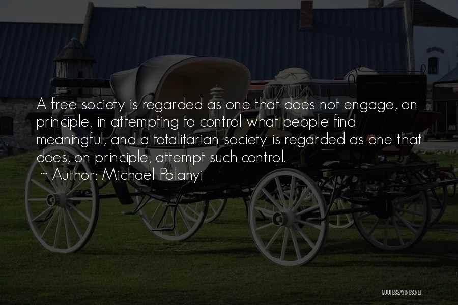 Michael Polanyi Quotes: A Free Society Is Regarded As One That Does Not Engage, On Principle, In Attempting To Control What People Find