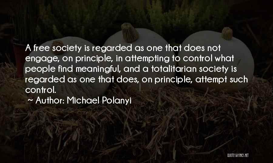 Michael Polanyi Quotes: A Free Society Is Regarded As One That Does Not Engage, On Principle, In Attempting To Control What People Find