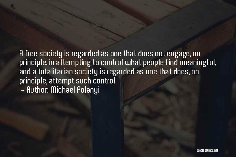 Michael Polanyi Quotes: A Free Society Is Regarded As One That Does Not Engage, On Principle, In Attempting To Control What People Find