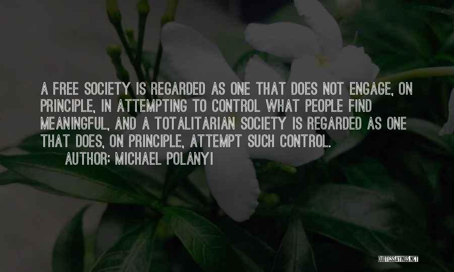 Michael Polanyi Quotes: A Free Society Is Regarded As One That Does Not Engage, On Principle, In Attempting To Control What People Find