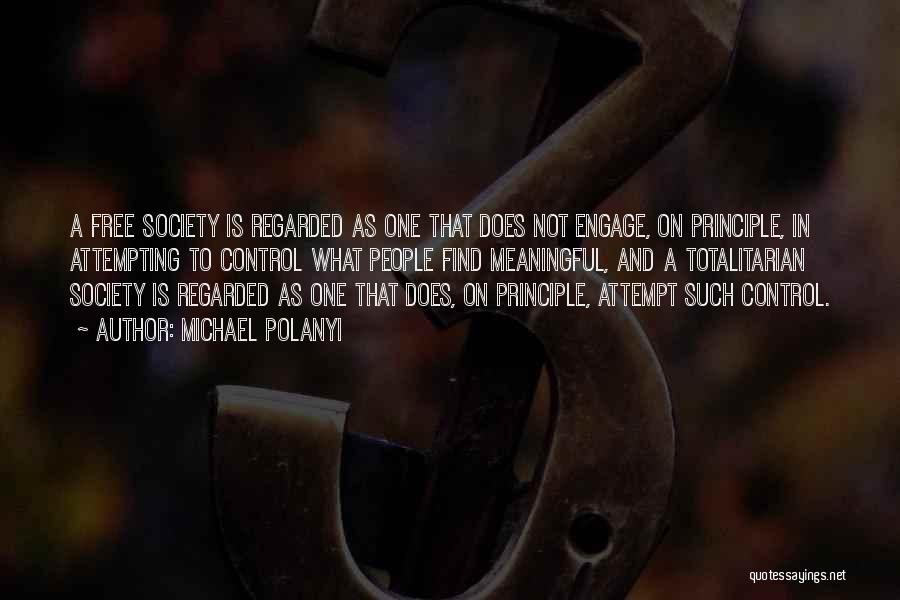 Michael Polanyi Quotes: A Free Society Is Regarded As One That Does Not Engage, On Principle, In Attempting To Control What People Find