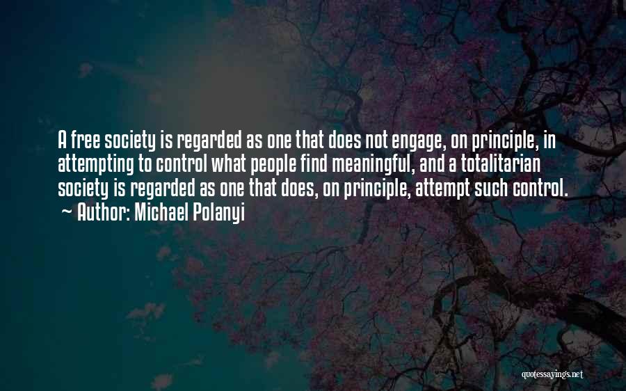 Michael Polanyi Quotes: A Free Society Is Regarded As One That Does Not Engage, On Principle, In Attempting To Control What People Find