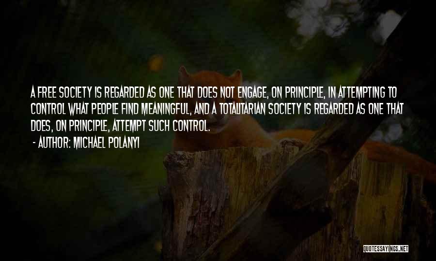 Michael Polanyi Quotes: A Free Society Is Regarded As One That Does Not Engage, On Principle, In Attempting To Control What People Find