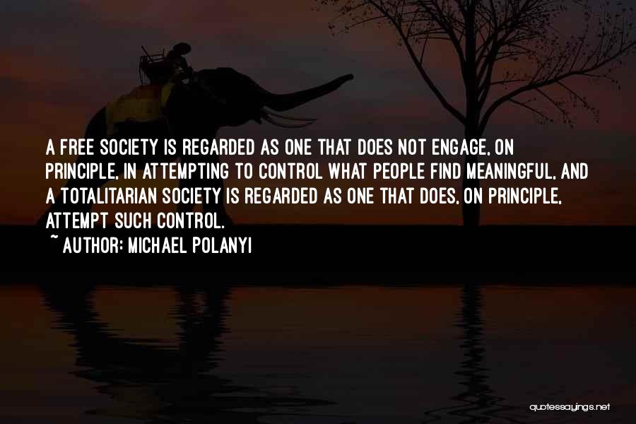 Michael Polanyi Quotes: A Free Society Is Regarded As One That Does Not Engage, On Principle, In Attempting To Control What People Find