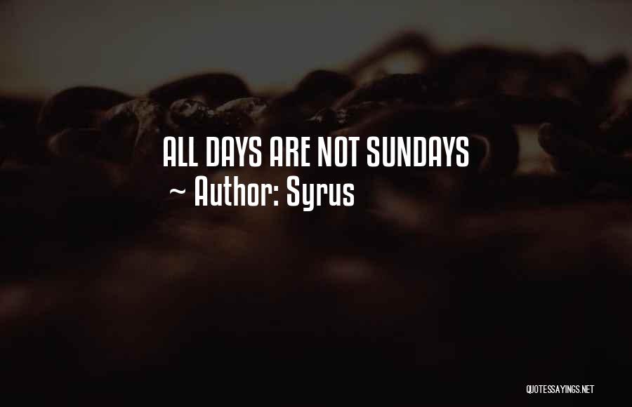 Syrus Quotes: All Days Are Not Sundays