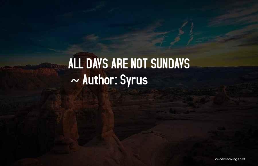 Syrus Quotes: All Days Are Not Sundays