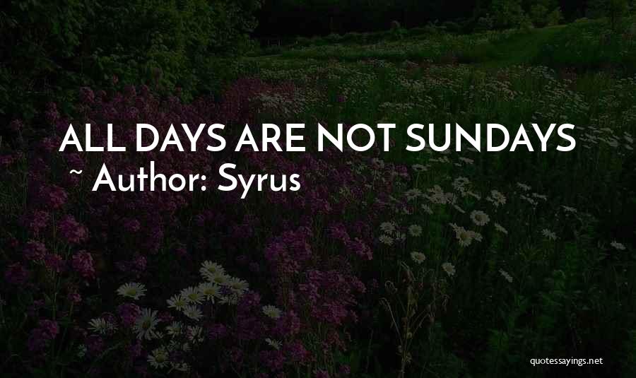 Syrus Quotes: All Days Are Not Sundays