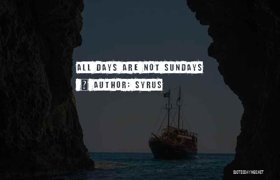 Syrus Quotes: All Days Are Not Sundays