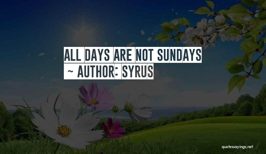 Syrus Quotes: All Days Are Not Sundays