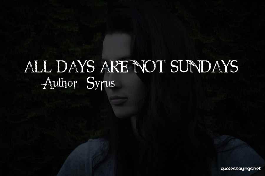 Syrus Quotes: All Days Are Not Sundays