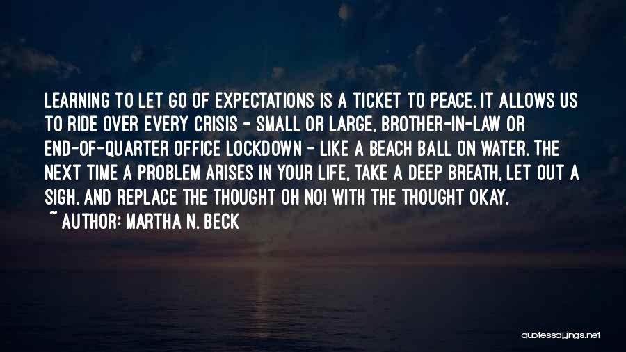 Martha N. Beck Quotes: Learning To Let Go Of Expectations Is A Ticket To Peace. It Allows Us To Ride Over Every Crisis -