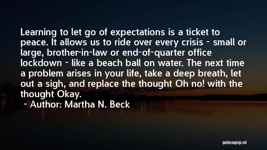 Martha N. Beck Quotes: Learning To Let Go Of Expectations Is A Ticket To Peace. It Allows Us To Ride Over Every Crisis -