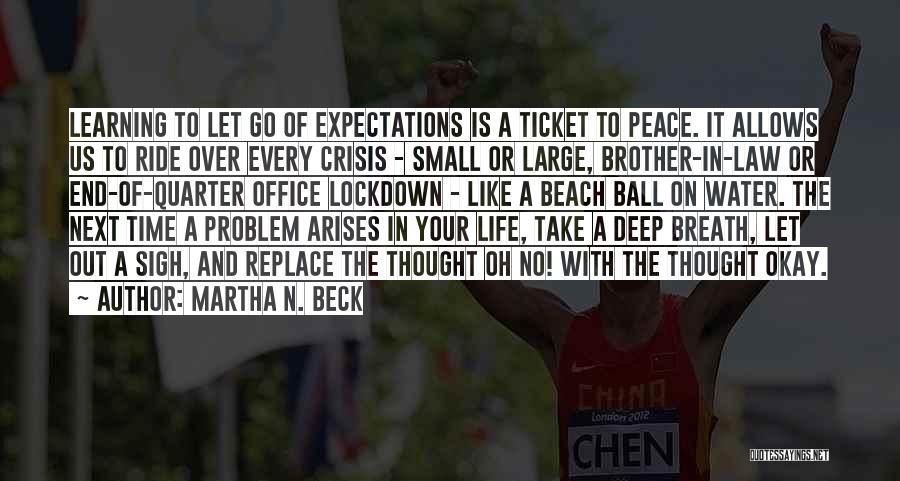 Martha N. Beck Quotes: Learning To Let Go Of Expectations Is A Ticket To Peace. It Allows Us To Ride Over Every Crisis -