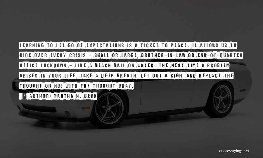 Martha N. Beck Quotes: Learning To Let Go Of Expectations Is A Ticket To Peace. It Allows Us To Ride Over Every Crisis -