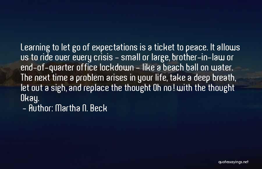 Martha N. Beck Quotes: Learning To Let Go Of Expectations Is A Ticket To Peace. It Allows Us To Ride Over Every Crisis -