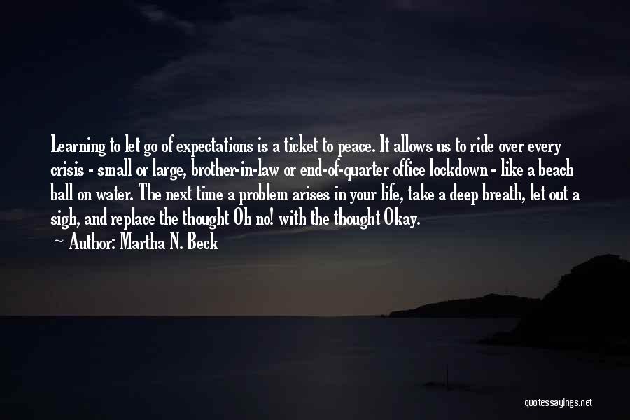 Martha N. Beck Quotes: Learning To Let Go Of Expectations Is A Ticket To Peace. It Allows Us To Ride Over Every Crisis -