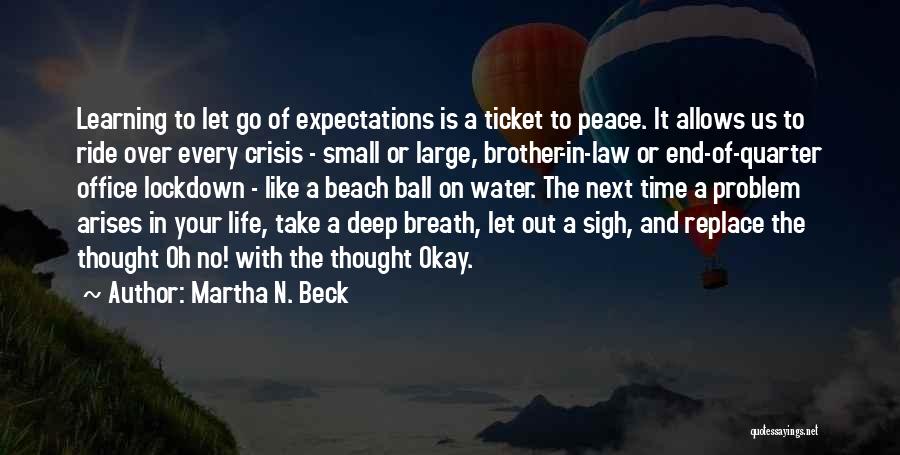 Martha N. Beck Quotes: Learning To Let Go Of Expectations Is A Ticket To Peace. It Allows Us To Ride Over Every Crisis -