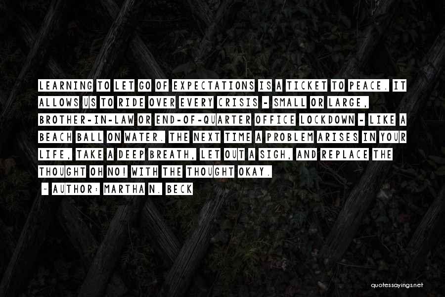 Martha N. Beck Quotes: Learning To Let Go Of Expectations Is A Ticket To Peace. It Allows Us To Ride Over Every Crisis -