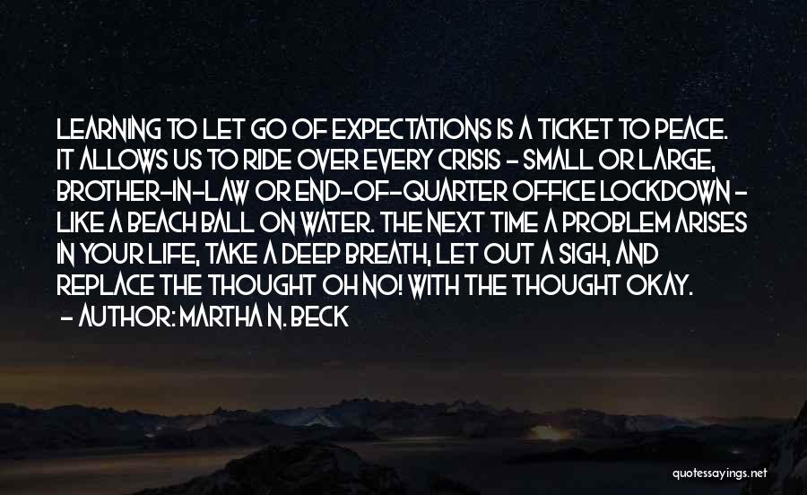 Martha N. Beck Quotes: Learning To Let Go Of Expectations Is A Ticket To Peace. It Allows Us To Ride Over Every Crisis -