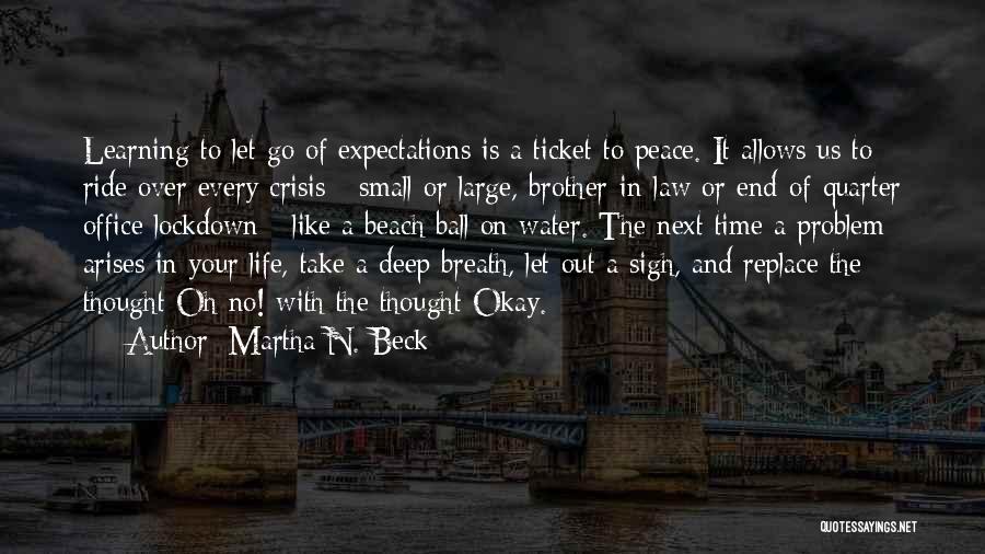 Martha N. Beck Quotes: Learning To Let Go Of Expectations Is A Ticket To Peace. It Allows Us To Ride Over Every Crisis -