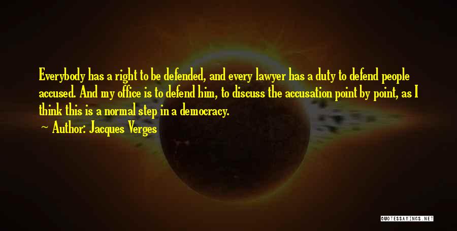 Jacques Verges Quotes: Everybody Has A Right To Be Defended, And Every Lawyer Has A Duty To Defend People Accused. And My Office