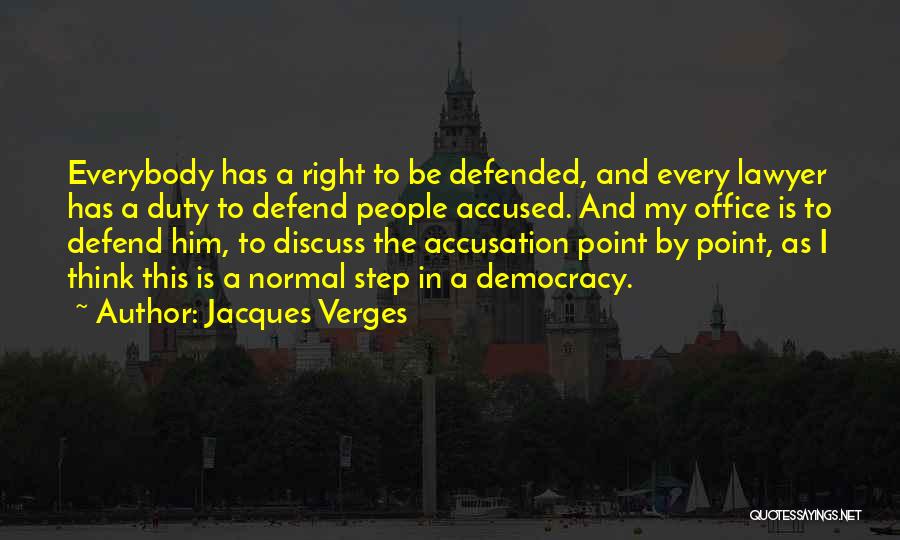 Jacques Verges Quotes: Everybody Has A Right To Be Defended, And Every Lawyer Has A Duty To Defend People Accused. And My Office