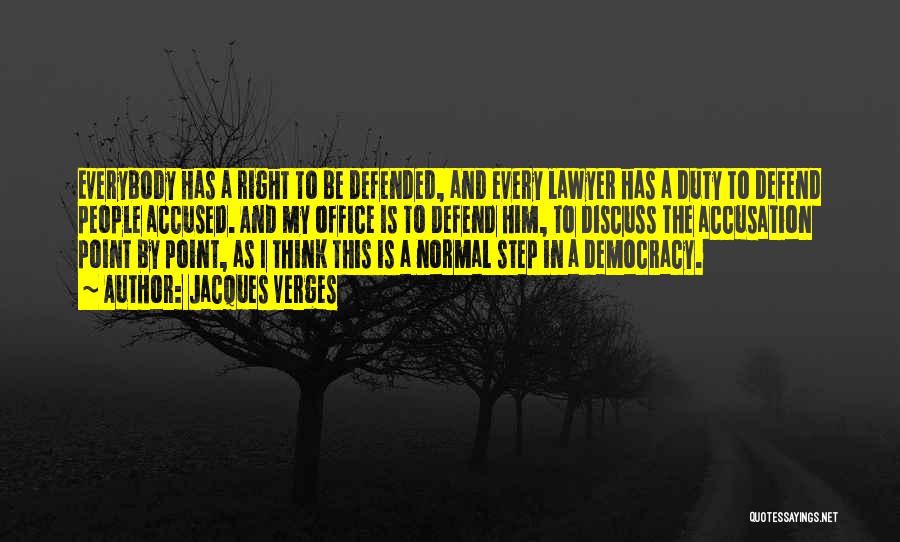 Jacques Verges Quotes: Everybody Has A Right To Be Defended, And Every Lawyer Has A Duty To Defend People Accused. And My Office