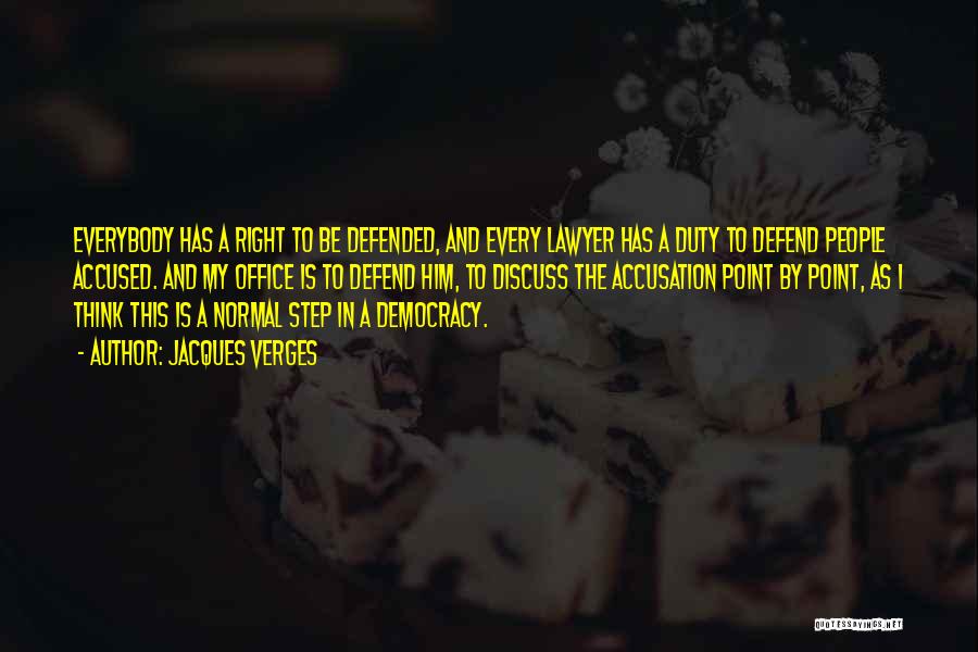 Jacques Verges Quotes: Everybody Has A Right To Be Defended, And Every Lawyer Has A Duty To Defend People Accused. And My Office