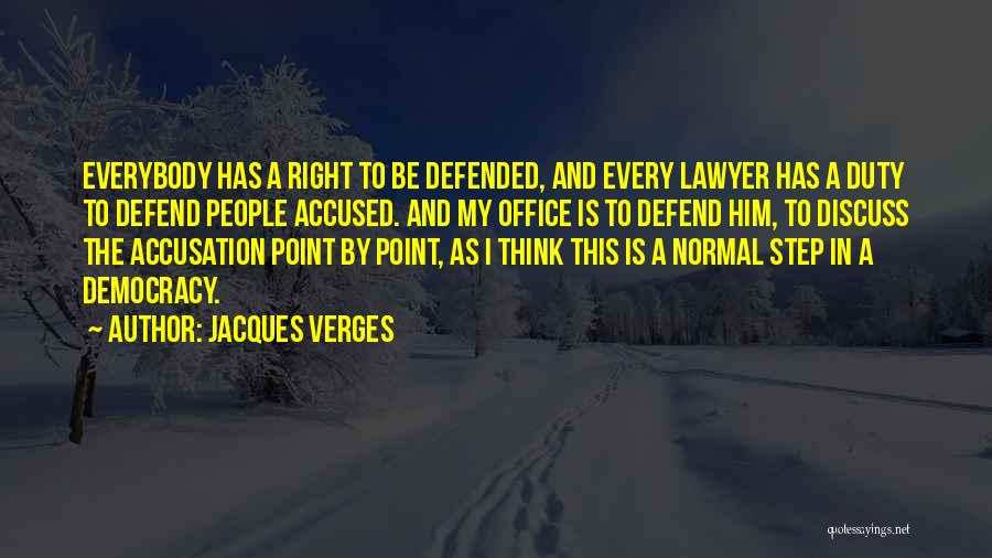 Jacques Verges Quotes: Everybody Has A Right To Be Defended, And Every Lawyer Has A Duty To Defend People Accused. And My Office