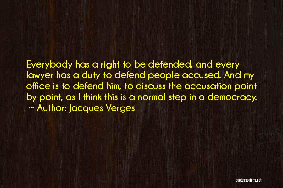 Jacques Verges Quotes: Everybody Has A Right To Be Defended, And Every Lawyer Has A Duty To Defend People Accused. And My Office