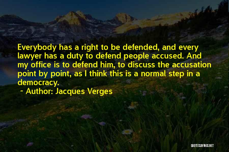 Jacques Verges Quotes: Everybody Has A Right To Be Defended, And Every Lawyer Has A Duty To Defend People Accused. And My Office