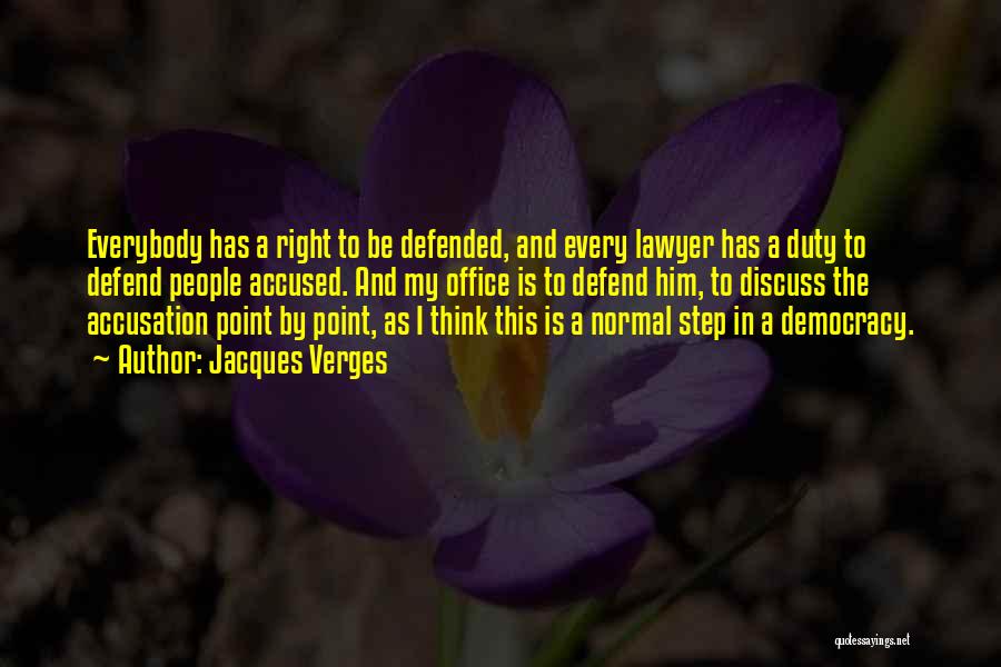 Jacques Verges Quotes: Everybody Has A Right To Be Defended, And Every Lawyer Has A Duty To Defend People Accused. And My Office