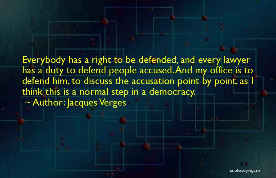 Jacques Verges Quotes: Everybody Has A Right To Be Defended, And Every Lawyer Has A Duty To Defend People Accused. And My Office