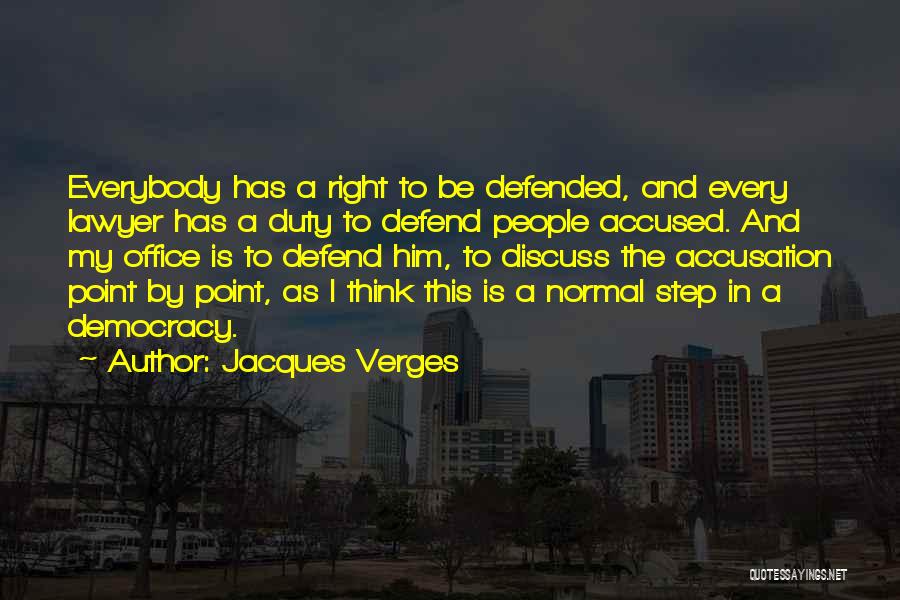 Jacques Verges Quotes: Everybody Has A Right To Be Defended, And Every Lawyer Has A Duty To Defend People Accused. And My Office