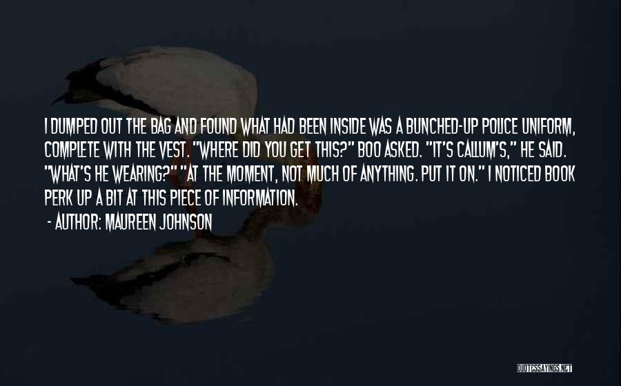 Maureen Johnson Quotes: I Dumped Out The Bag And Found What Had Been Inside Was A Bunched-up Police Uniform, Complete With The Vest.