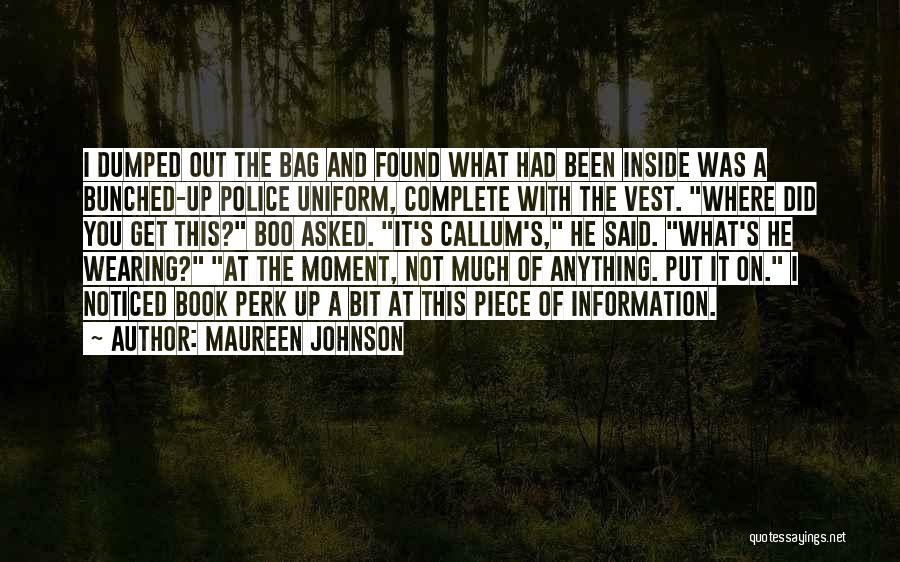 Maureen Johnson Quotes: I Dumped Out The Bag And Found What Had Been Inside Was A Bunched-up Police Uniform, Complete With The Vest.
