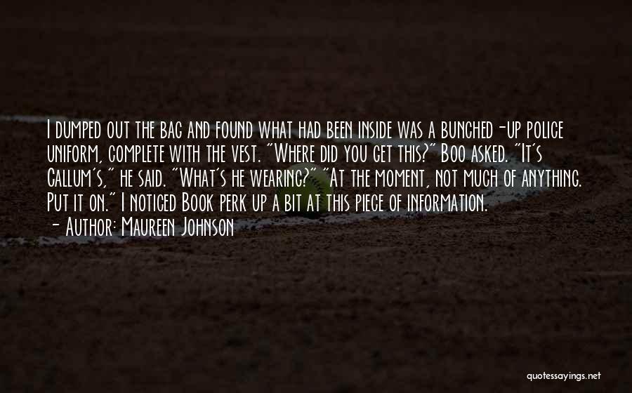 Maureen Johnson Quotes: I Dumped Out The Bag And Found What Had Been Inside Was A Bunched-up Police Uniform, Complete With The Vest.