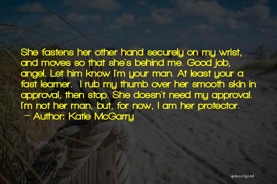 Katie McGarry Quotes: She Fastens Her Other Hand Securely On My Wrist, And Moves So That She's Behind Me. Good Job, Angel. Let