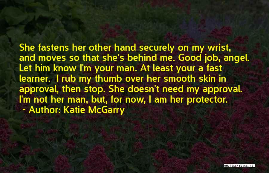 Katie McGarry Quotes: She Fastens Her Other Hand Securely On My Wrist, And Moves So That She's Behind Me. Good Job, Angel. Let