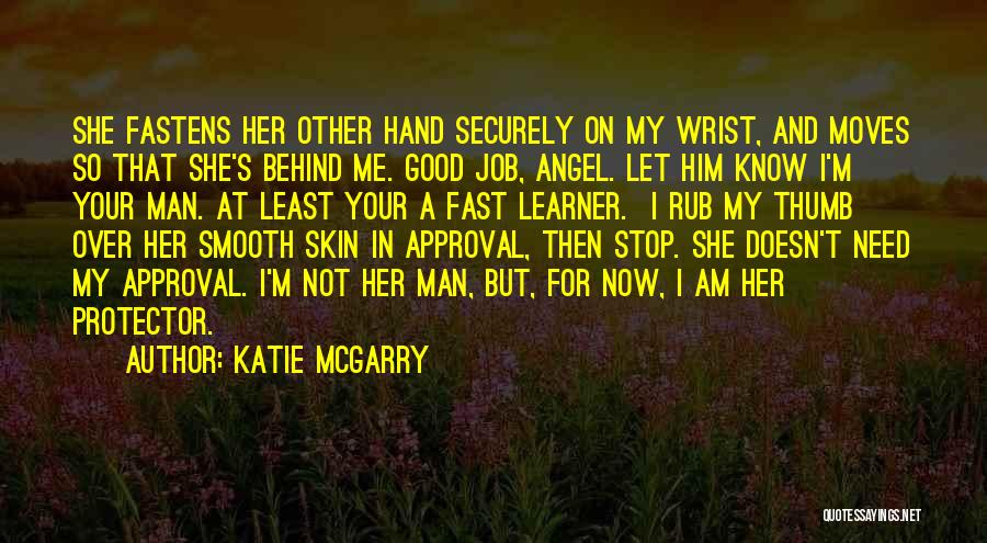 Katie McGarry Quotes: She Fastens Her Other Hand Securely On My Wrist, And Moves So That She's Behind Me. Good Job, Angel. Let