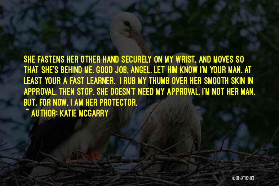 Katie McGarry Quotes: She Fastens Her Other Hand Securely On My Wrist, And Moves So That She's Behind Me. Good Job, Angel. Let