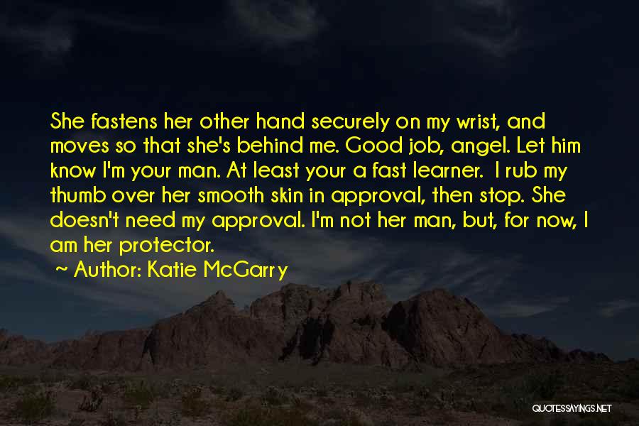 Katie McGarry Quotes: She Fastens Her Other Hand Securely On My Wrist, And Moves So That She's Behind Me. Good Job, Angel. Let
