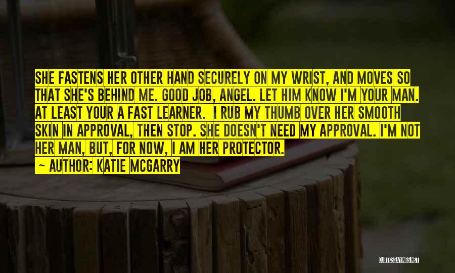 Katie McGarry Quotes: She Fastens Her Other Hand Securely On My Wrist, And Moves So That She's Behind Me. Good Job, Angel. Let