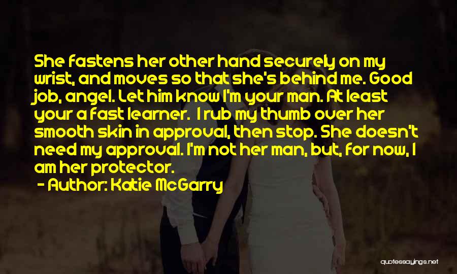 Katie McGarry Quotes: She Fastens Her Other Hand Securely On My Wrist, And Moves So That She's Behind Me. Good Job, Angel. Let